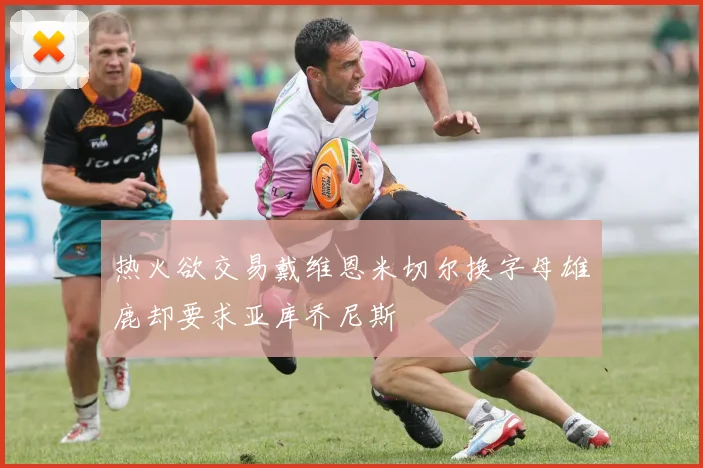 热火欲交易戴维恩米切尔换字母雄鹿却要求亚库乔尼斯